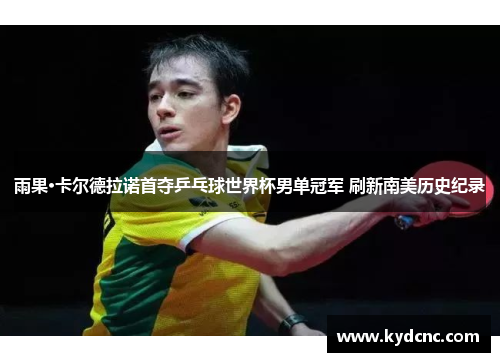 雨果·卡尔德拉诺首夺乒乓球世界杯男单冠军 刷新南美历史纪录 雨果·卡尔德拉诺首夺乒乓球世界杯男单冠军 刷新南美历史纪录