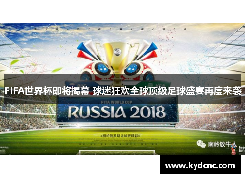 FIFA世界杯即将揭幕 球迷狂欢全球顶级足球盛宴再度来袭 FIFA世界杯即将揭幕 球迷狂欢全球顶级足球盛宴再度来袭