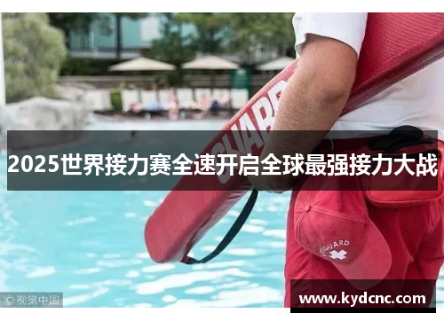 2025世界接力赛全速开启全球最强接力大战 2025世界接力赛全速开启全球最强接力大战