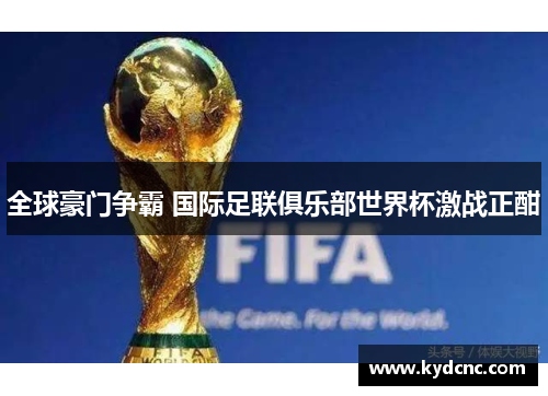 全球豪门争霸 国际足联俱乐部世界杯激战正酣 全球豪门争霸 国际足联俱乐部世界杯激战正酣