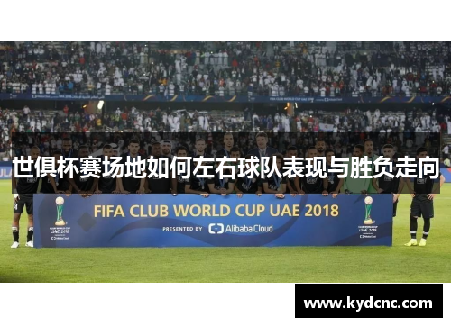 世俱杯赛场地如何左右球队表现与胜负走向 世俱杯赛场地如何左右球队表现与胜负走向