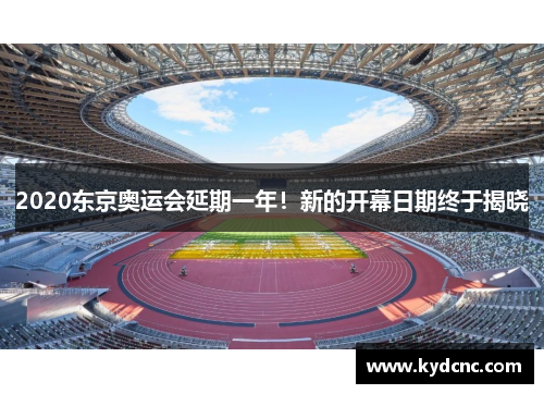 2020东京奥运会延期一年!新的开幕日期终于揭晓 2020东京奥运会延期一年!新的开幕日期终于揭晓